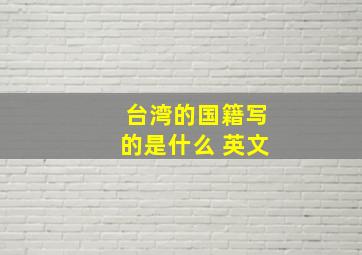 台湾的国籍写的是什么 英文